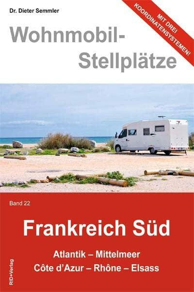 Semmler, Dieter Wohnmobil-Stellplätze Frankreich Süd., Bd. 22: Atlantik - Mittelmeer - Còte d'Azur - Rhòne - Elsass
