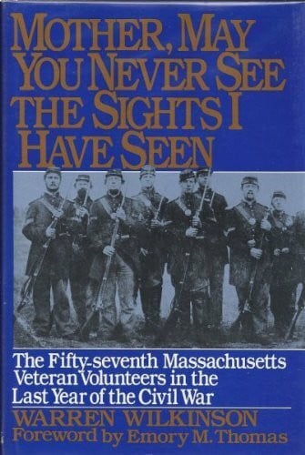 Wilkinson, Warren Mother, May You Never See the Sights I Have Seen: The Fifty-Seventh Massachusetts Veteran Volunteers in the Army of the Potomac, 1864-1865