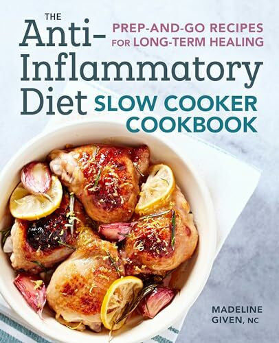 Given, Madeline The Anti-Inflammatory Diet Slow Cooker Cookbook: Prep-and-Go Recipes for Long-Term Healing
