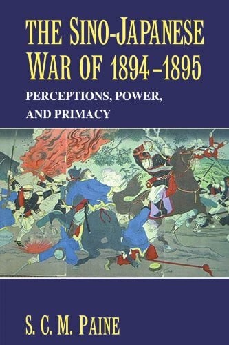 Paine, S The Sino-Japanese War of 1894-1895: Perceptions, Power, and Primacy