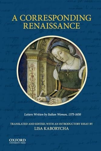 Kaborycha, Lisa Corresponding Renaissance: Letters Written by Italian Women, 1375-1650