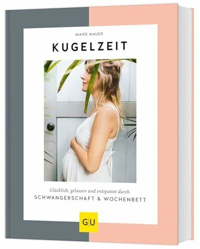 Mauer, Maike Kugelzeit: Glücklich, gelassen und entspannt durch Schwangerschaft & Wochenbett (GU Schwangerschaft)