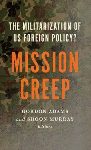Adams, Gordon Mission Creep: The Militarization of US Foreign Policy?