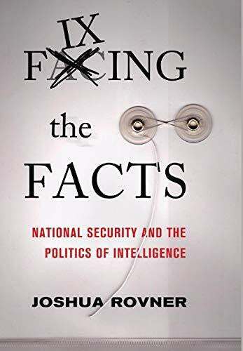 Rovner, Joshua Fixing the Facts: National Security and the Politics of Intelligence (Cornell Studies in Security Affairs)