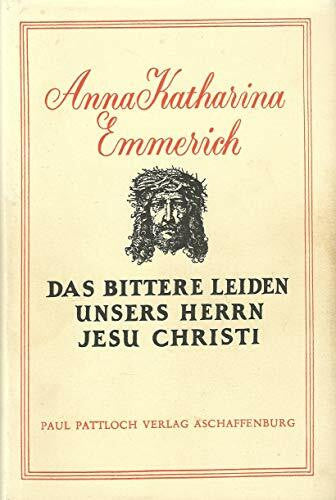 Anna Katharina Emmerich Das bittere Leiden unseres Herrn Jesu Christi