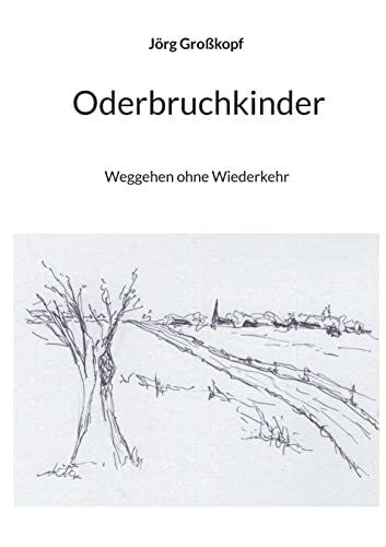 Großkopf, Jörg Oderbruchkinder: Weggehen ohne Wiederkehr