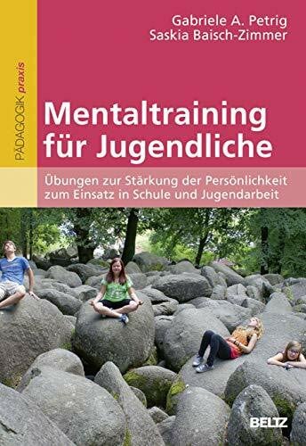 Baisch-Zimmer, Saskia Mentaltraining für Jugendliche: Übungen zur Stärkung der Persönlichkeit zum Einsatz in Schule und Jugendarbeit