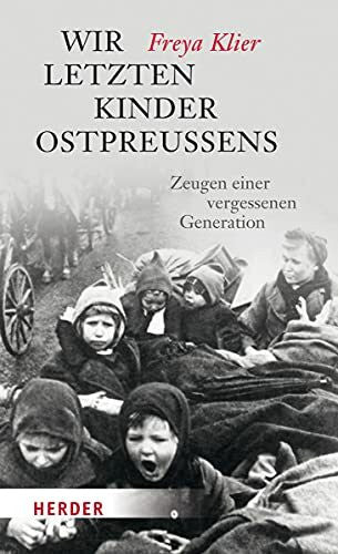 Klier, Freya Wir letzten Kinder Ostpreußens: Zeugen einer vergessenen Generation
