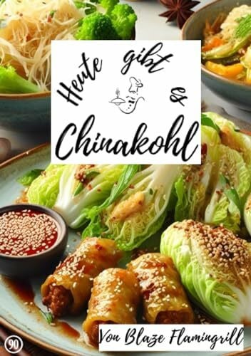 Flamingrill, Blaze Heute gibt es - Chinakohl: 30 tolle Chinakohl Rezepte