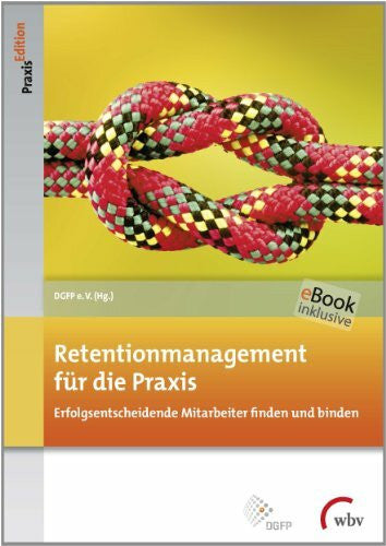 DGFP e.V. Retentionmanagement für die Praxis: Erfolgsentscheidende Mitarbeiter finden und binden: Erfolgsentscheidende Mitarbeiter finden und binden. E-Book inklusive. Zugangscode im Buch (DGFP PraxisEdition)