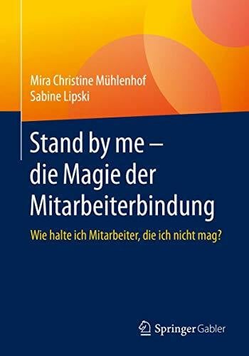 Lipski, Sabine Stand by me – die Magie der Mitarbeiterbindung: Wie halte ich Mitarbeiter, die ich nicht mag?