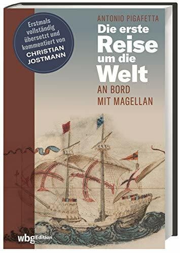 Jostmann, Christian Die erste Reise um die Welt - An Bord mit Magellan. Historischer Reisebericht. Die erste vollständige deutsche Ausgabe inkl. Original-Illustrationen. ... und kommentiert von Christian Jostmann