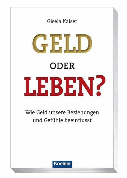 Kaiser, Gisela Geld oder Leben?: Wie Geld unsere Beziehungen und Gefühle beeinflusst