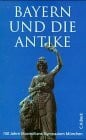 Reitzenstein, Wolf-Armin Freiherr von Bayern und die Antike: 150 Jahre Maximilians-Gymnasium in München