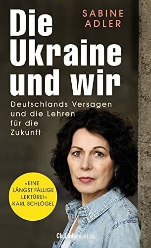 Adler, Sabine Die Ukraine und wir: Deutschlands Versagen und die Lehren für die Zukunft
