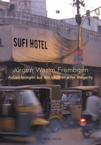 Frembgen, Jürgen Wasim Sufi Hotel: Aufzeichnungen aus den Untiefen einer Megacity