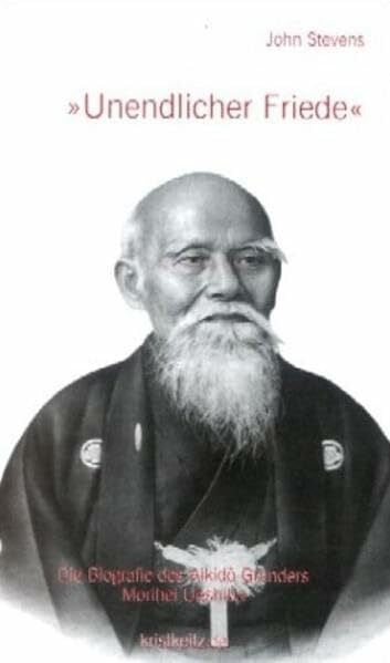 Stevens, John Unendlicher Friede: Die Biografie von Morihei Ueshiba, Gründer des Aikido