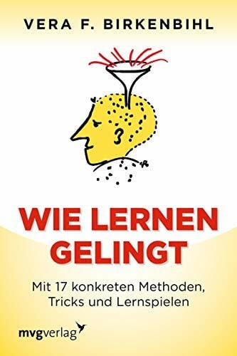 Birkenbihl, Vera F. Wie lernen gelingt: Mit 17 konkreten Methoden, Tricks und Lernspielen