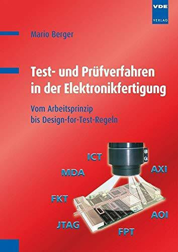 Mario Berger Test- und Prüfverfahren in der Elektronikfertigung: Vom Arbeitsprinzip bis Design-for-Test-Regeln: Vom Arbeitsprinzip bis zu Design für Test-Regeln