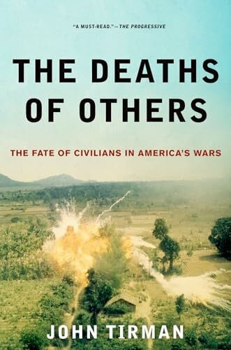 Tirman, John The Deaths of Others: The Fate of Civilians in America's Wars