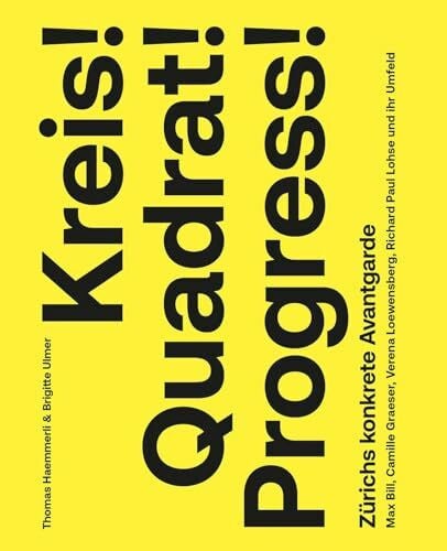 Ulmer, Brigitte Kreis! Quadrat! Progress!: Zürichs konkrete Avantgarde. Max Bill, Camille Graeser, Verena Loewensberg, Richard Paul Lohse und ihr Umfeld