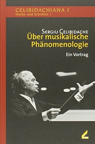 Celibidache, Sergiu Über musikalische Phänomenologie: Ein Vortrag und weitere Materialien (Celibidachiana I: Werke und Schriften)