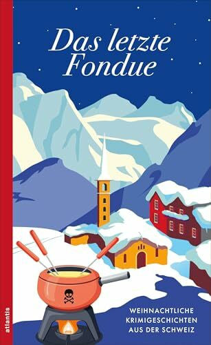 Kunz, Miriam Das letzte Fondue: Weihnachtliche Krimigeschichten aus der Schweiz