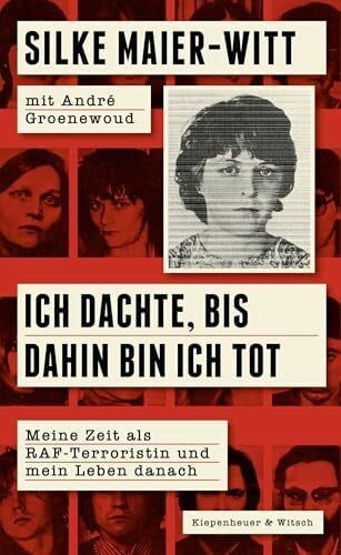Groenewoud, André Ich dachte, bis dahin bin ich tot: Meine Zeit als RAF-Terroristin und mein Leben danach | Aus dem Inneren der Rote Armee Fraktion