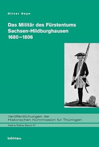 Oliver Heyn Das Militär des Fürstentums Sachsen-Hildburghausen 1680-1806: Dissertationsschrift (Veröffentlichungen der Historischen Kommission für Thüringen, Kleine Reihe, Band 47)