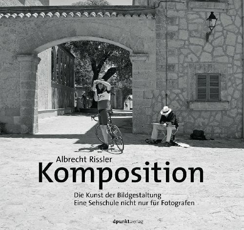 Rissler, Albrecht Komposition: Die Kunst der Bildgestaltung - Eine Sehschule nicht nur für Fotografen