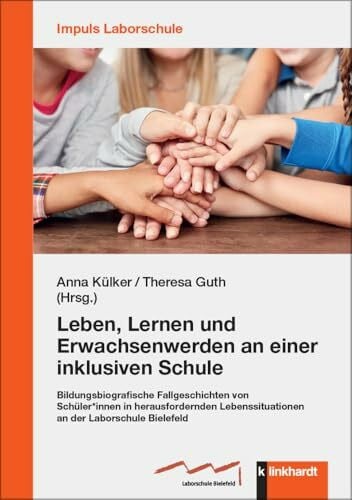 Guth, Theresa Leben, Lernen und Erwachsenwerden an einer inklusiven Schule: Bildungsbiografische Fallgeschichten von Schüler*innen in herausfordernden ... Laborschule Bielefeld (IMPULS Laborschule)