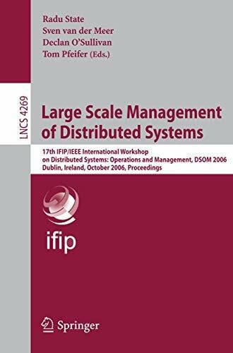 State, Radu Large Scale Management of Distributed Systems: 17th IFIP/IEEE International Workshop on Distributed Systems: Operations and Management, DSOM 2006, ... Notes in Computer Science, 4269, Band 4269)