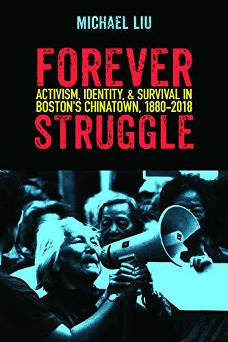 Liu, Michael Forever Struggle: Activism, Identity, and Survival in Boston's Chinatown, 1880-2018