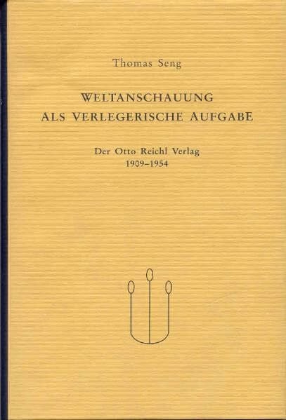 Seng, Thomas Weltanschauung als verlegerische Aufgabe: Der Otto Reichl Verlag 1909-1954