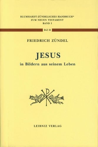 Zündel, Friedrich Jesus in Bildern aus seinem Leben: Neudruck der Ausgabe 1886 (Blumhardt - Zündelsches Handbuch zum Neuen Testament I)