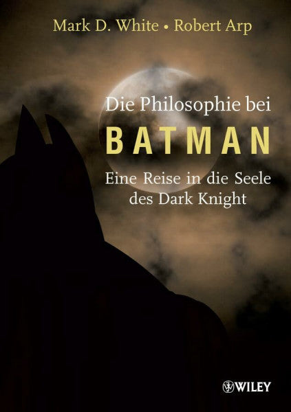 Arp, Robert Die Philosophie bei Batman: Eine Reise in die Seele des Dark Knight