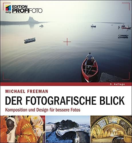 Michael Freeman Der fotografische Blick: Komposition und Design für bessere Fotos (mitp Edition ProfiFoto)