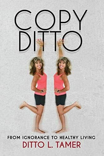 Tamer, Ditto L Copy Ditto: From Ignorance to Healthy Living
