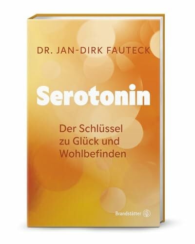 Fauteck, Dr. Jan-Dirk Serotonin: Der Schlüssel zu Glück und Wohlbefinden. Das Glückshormon verstehen & aktivieren: Wie Stimmung, Schlaf & Gesundheit vom Botenstoff der Balance gesteuert werden