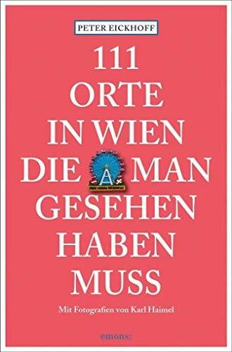 Eickhoff, Peter 111 Orte in Wien, die man gesehen haben muss: Reiseführer