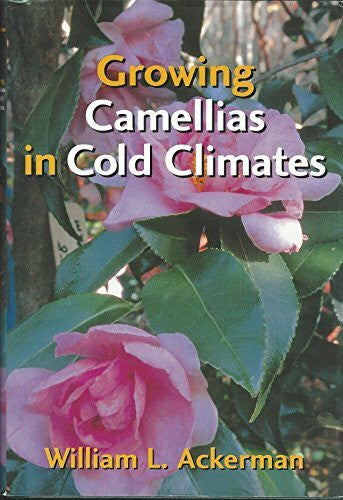 Ackerman, William L., Ph.D. Growing Camellias in Cold Climates
