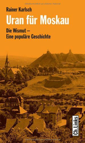 Karlsch, Rainer Uran für Moskau. Die Wismut - Eine populäre Geschichte