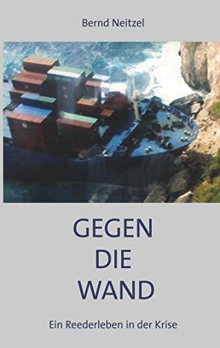 Neitzel, Bernd Gegen die Wand: Ein Reederleben in der Krise