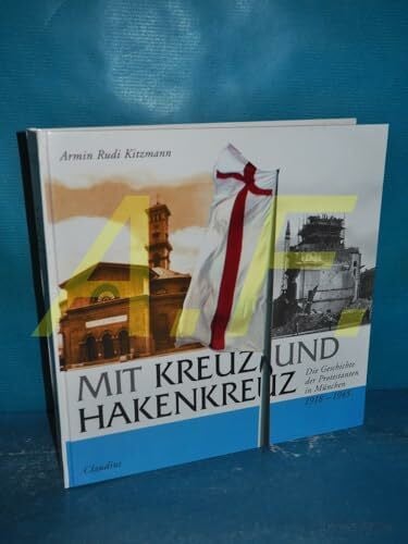 Armin Rudi Kitzmann Mit Kreuz und Hakenkreuz: Die Geschichte der Protestanten in München 1918-1945