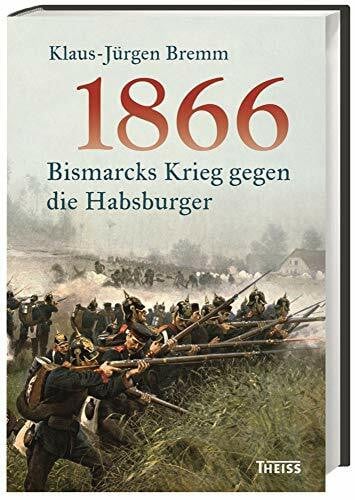 Bremm, Klaus-Jürgen 1866: Bismarcks Krieg gegen die Habsburger