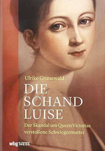 Grunewald, Ulrike Die Schand-Luise: Der Skandal um Queen Victorias verstoßene Schwiegermutter