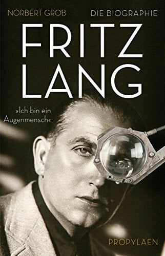 Grob, Norbert Fritz Lang: 'Ich bin ein Augenmensch': 'Ich bin ein Augenmensch'. Die Biographie