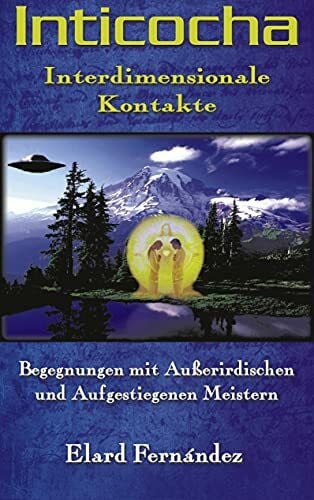 Fernández, Elard INTICOCHA - Interdimensionale Kontakte: Begegnungen mit Außerirdischen und Aufgestiegenen Meistern
