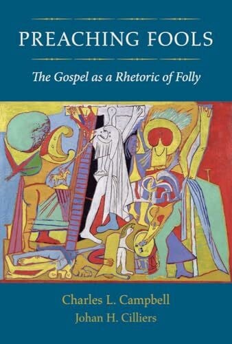 Cilliers, Johan H. Preaching Fools: The Gospel As a Rhetoric of Folly