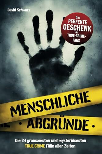 Schwarz, David Menschliche Abgründe: Die 24 grausamsten und mysteriösesten True Crime Fälle aller Zeiten